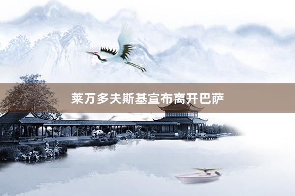 莱万多夫斯基宣布离开巴萨
