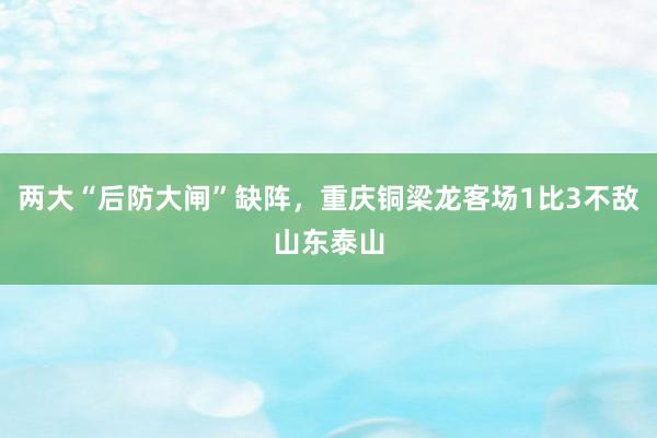 两大“后防大闸”缺阵，重庆铜梁龙客场1比3不敌山东泰山